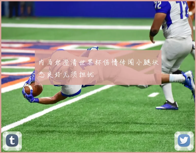 内马尔澄清世界杯伤情传闻小腿状态良好无须担忧