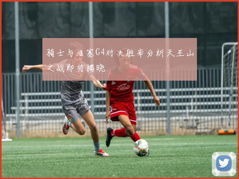 骑士与活塞G4对决胜率分析天王山之战即将揭晓