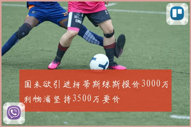 国米欲引进柯蒂斯琼斯报价3000万利物浦坚持3500万要价