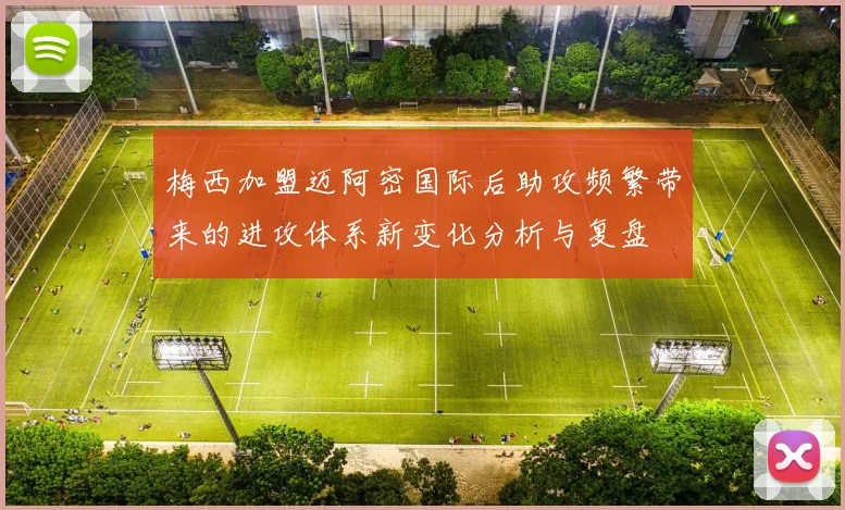梅西加盟迈阿密国际后助攻频繁带来的进攻体系新变化分析与复盘
